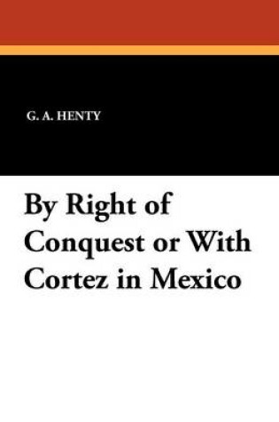Cover of By Right of Conquest or with Cortez in Mexico