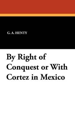 Book cover for By Right of Conquest or with Cortez in Mexico