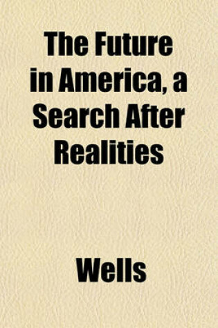 Cover of The Future in America, a Search After Realities