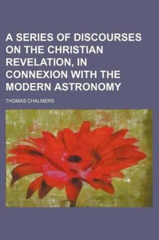 Cover of A Series of Discourses on the Christian Revelation, in Connexion with the Modern Astronomy