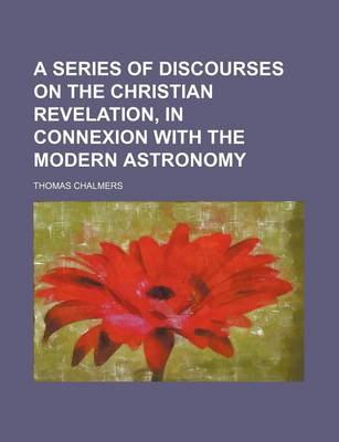 Book cover for A Series of Discourses on the Christian Revelation, in Connexion with the Modern Astronomy