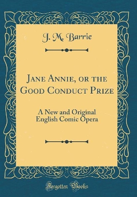 Cover of Jane Annie, or the Good Conduct Prize: A New and Original English Comic Opera (Classic Reprint)