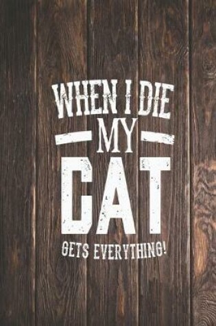 Cover of When I Die My Cat Gets Everything - Pet Lover Journal