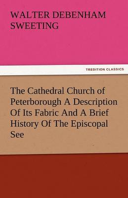 Book cover for The Cathedral Church of Peterborough a Description of Its Fabric and a Brief History of the Episcopal See