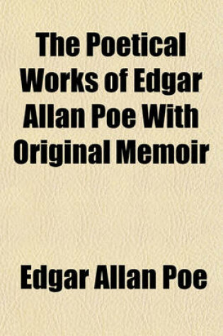 Cover of The Poetical Works of Edgar Allan Poe with Original Memoir