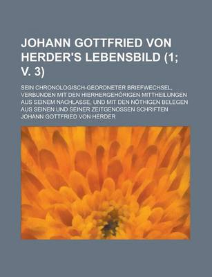 Book cover for Johann Gottfried Von Herder's Lebensbild; Sein Chronologisch-Geordneter Briefwechsel, Verbunden Mit Den Hierhergehorigen Mittheilungen Aus Seinem Nach