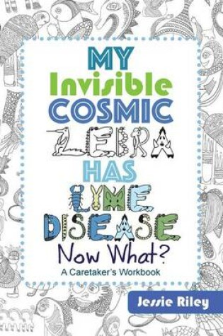 Cover of My Invisible Cosmic Zebra Has Lyme Disease - Now What?