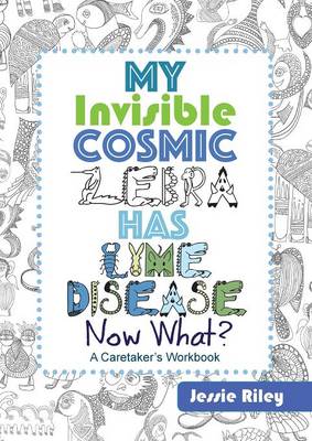 Book cover for My Invisible Cosmic Zebra Has Lyme Disease - Now What?