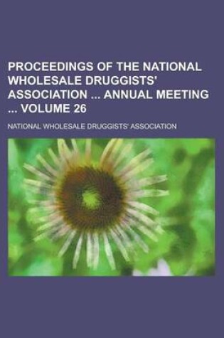 Cover of Proceedings of the National Wholesale Druggists' Association Annual Meeting Volume 26