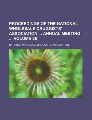 Book cover for Proceedings of the National Wholesale Druggists' Association Annual Meeting Volume 26