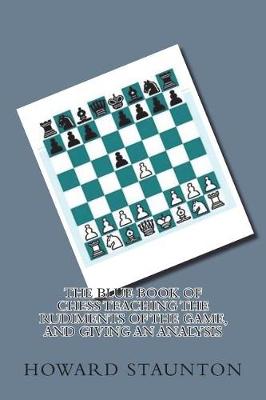 Book cover for The Blue Book of Chess Teaching the Rudiments of the Game, and Giving an Analysis