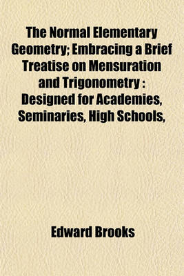 Book cover for The Normal Elementary Geometry; Embracing a Brief Treatise on Mensuration and Trigonometry