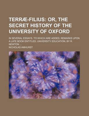 Book cover for Terrae-Filius; Or, the Secret History of the University of Oxford. in Several Essays. to Which Are Added, Remarks Upon a Late Book Entitled, University Education, by R. Newton