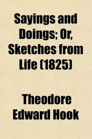 Cover of Sayings and Doings (Volume 1); Or, Sketches from Life the Sutherlands. the Man of Many Friends. Doubts and Fears