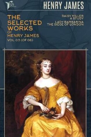Cover of The Selected Works of Henry James, Vol. 03 (of 06)