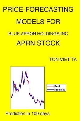 Book cover for Price-Forecasting Models for Blue Apron Holdings Inc APRN Stock