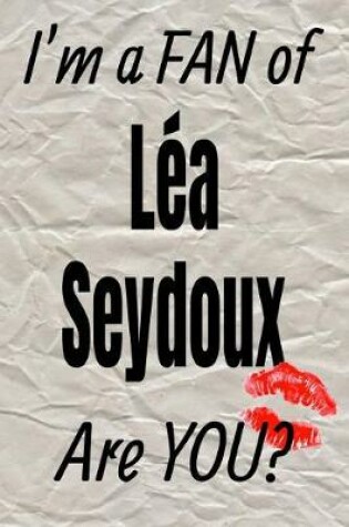 Cover of I'm a Fan of Lea Seydoux Are You? Creative Writing Lined Journal