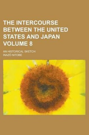 Cover of The Intercourse Between the United States and Japan; An Historical Sketch Volume 8