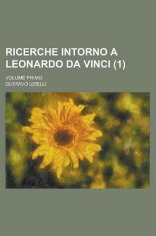 Cover of Ricerche Intorno a Leonardo Da Vinci; Volume Primo (1)