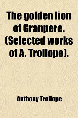 Book cover for The Golden Lion of Granpere. (Selected Works of A. Trollope)