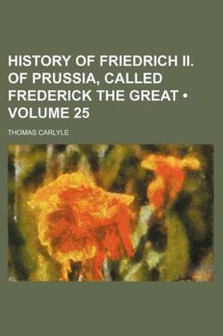 Cover of History of Friedrich II. of Prussia, Called Frederick the Great (Volume 25)