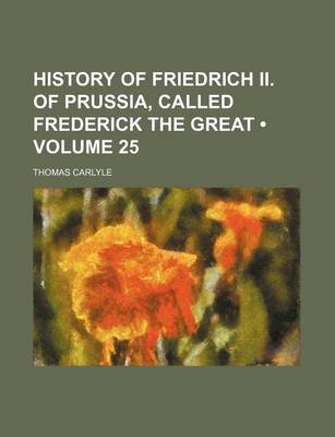 Book cover for History of Friedrich II. of Prussia, Called Frederick the Great (Volume 25)