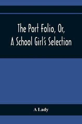 Cover of The Port Folio, Or, A School Girl'S Selection