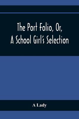 Book cover for The Port Folio, Or, A School Girl'S Selection