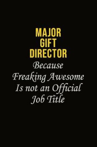 Cover of Major Gift Director Because Freaking Awesome Is Not An Official Job Title