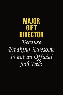 Book cover for Major Gift Director Because Freaking Awesome Is Not An Official Job Title