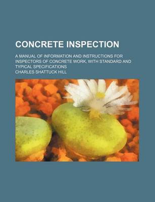 Book cover for Concrete Inspection; A Manual of Information and Instructions for Inspectors of Concrete Work, with Standard and Typical Specifications