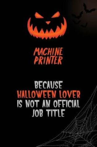 Cover of Machine Printer Because Halloween Lover Is Not An Official Job Title