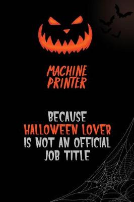 Book cover for Machine Printer Because Halloween Lover Is Not An Official Job Title