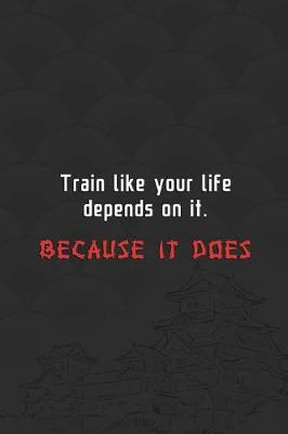 Book cover for Train Like Your Life Depends On It. Because It Does