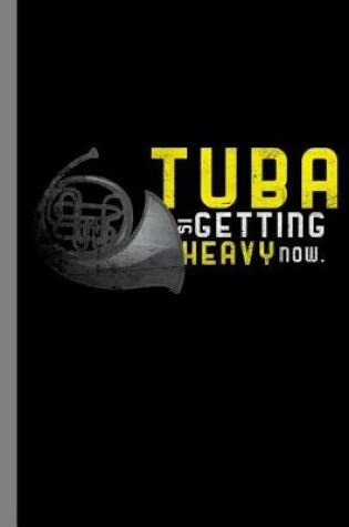 Cover of Tuba Is Getting Heavy Now.