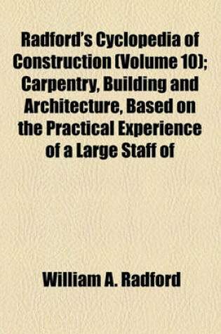Cover of Radford's Cyclopedia of Construction (Volume 10); Carpentry, Building and Architecture, Based on the Practical Experience of a Large Staff of Experts in Actual Construction Work