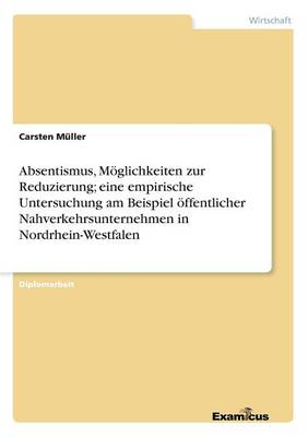 Book cover for Absentismus, Möglichkeiten zur Reduzierung; eine empirische Untersuchung am Beispiel öffentlicher Nahverkehrsunternehmen in Nordrhein-Westfalen