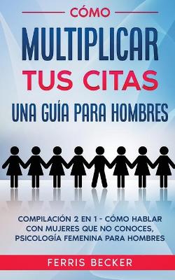 Book cover for Como Multiplicar tus Citas. Una Guia para Hombres