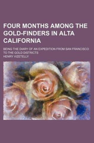 Cover of Four Months Among the Gold-Finders in Alta California; Being the Diary of an Expedition from San Francisco to the Gold Districts