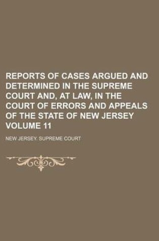 Cover of Reports of Cases Argued and Determined in the Supreme Court And, at Law, in the Court of Errors and Appeals of the State of New Jersey Volume 11