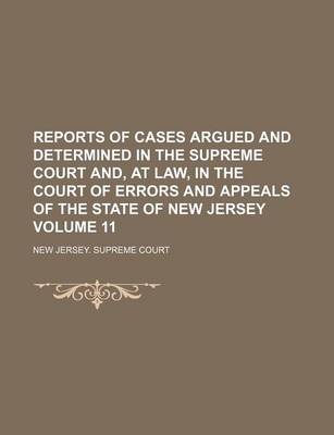 Book cover for Reports of Cases Argued and Determined in the Supreme Court And, at Law, in the Court of Errors and Appeals of the State of New Jersey Volume 11