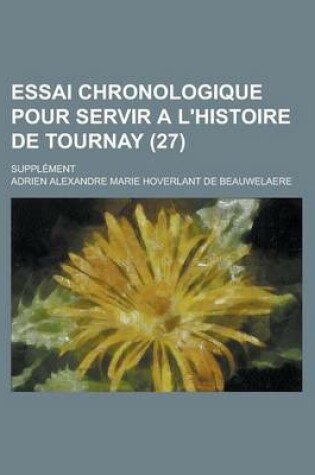 Cover of Essai Chronologique Pour Servir A L'Histoire de Tournay; Supplement (27 )