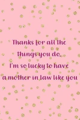 Book cover for Thanks For All The Things You Do, I'm So Lucky To Have A Mother In Law Like You