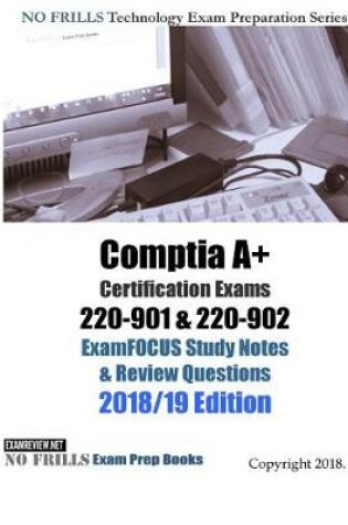 Cover of Comptia A+ Certification Exams 220-901 & 220-902 ExamFOCUS Study Notes & Review Questions 2018/19 Edition