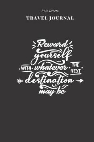 Cover of Reward Yourself With Whatever The Next Destination May Be - Travel Journal