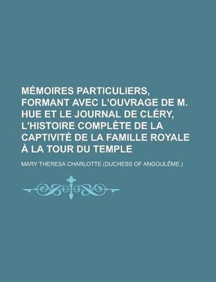 Book cover for Memoires Particuliers, Formant Avec L'Ouvrage de M. Hue Et Le Journal de Clery, L'Histoire Complete de la Captivite de la Famille Royale a la Tour Du