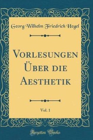 Cover of Vorlesungen Über Die Aesthetik, Vol. 1 (Classic Reprint)