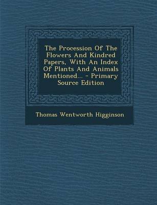 Book cover for The Procession of the Flowers and Kindred Papers, with an Index of Plants and Animals Mentioned... - Primary Source Edition