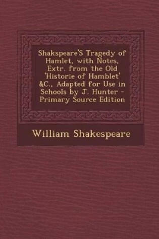 Cover of Shakspeare's Tragedy of Hamlet, with Notes, Extr. from the Old 'Historie of Hamblet' &C., Adapted for Use in Schools by J. Hunter