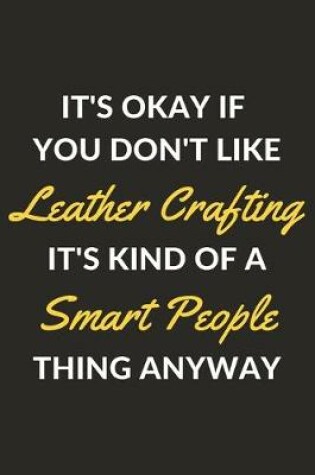 Cover of It's Okay If You Don't Like Leather Crafting It's Kind Of A Smart People Thing Anyway